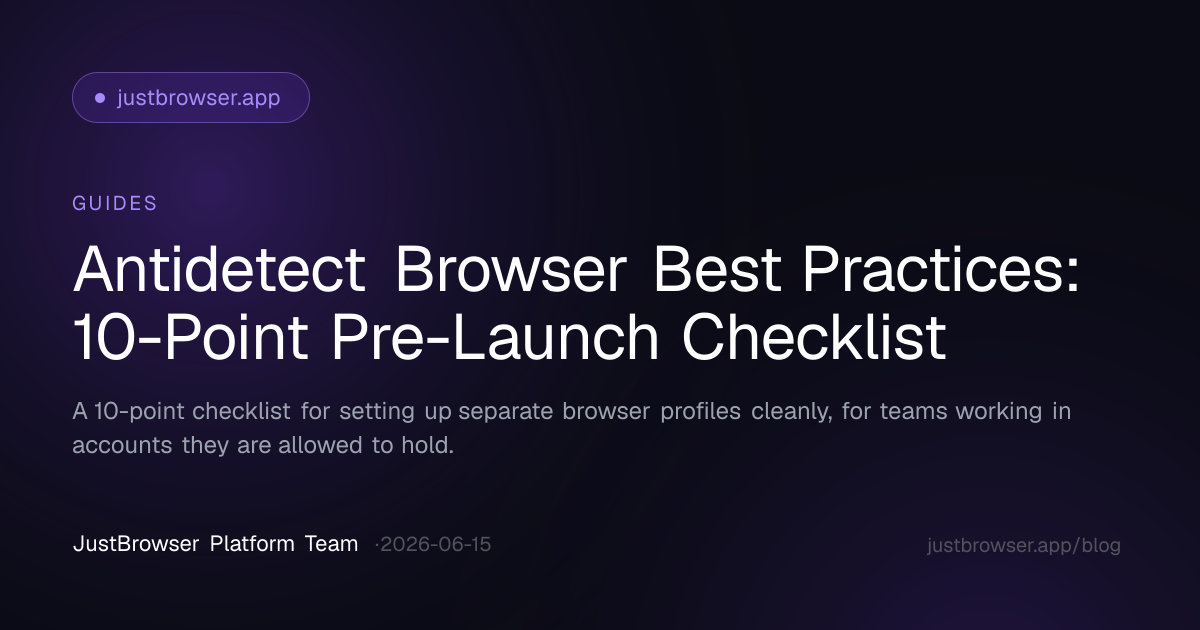 Antidetect Browser Best Practices: 10-Point Pre-Launch Checklist