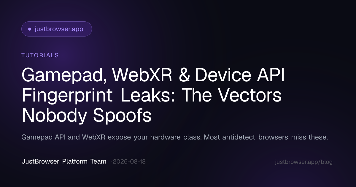Gamepad, WebXR & Device API Fingerprint Leaks: The Vectors Nobody Spoofs
