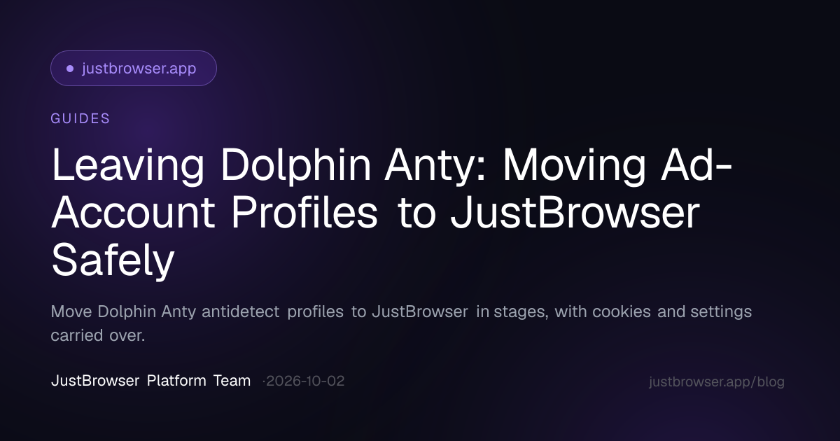 Leaving Dolphin Anty: Moving Ad-Account Profiles to JustBrowser Safely