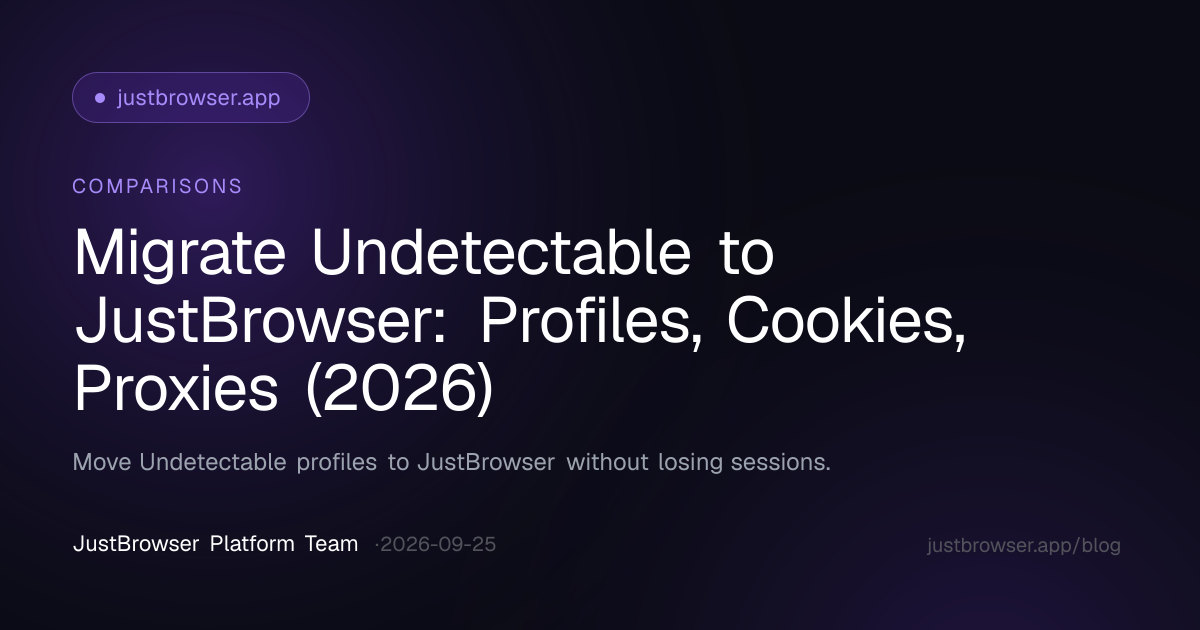 Migrate Undetectable to JustBrowser: Profiles, Cookies, Proxies (2026)